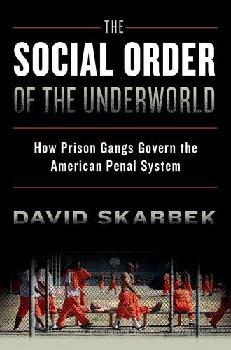 The Social Order Of The Underworld How Prison Gangs Govern The American Penal System 1st Edition David Skarbek
