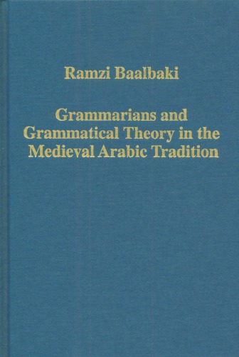 Grammarians And Grammatical Theory In The Medieval Arabic Tradition Ramzi Baalbaki