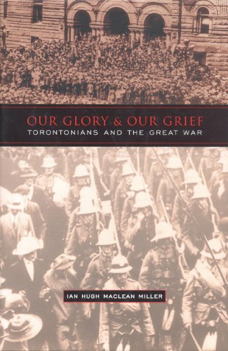 Our Glory And Our Grief Torontonians And The Great War First Edition Ian Miller