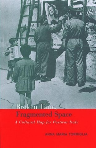 Broken Time Fragmented Space A Cultural Map Of Postwar Italy Anna Maria Torriglia