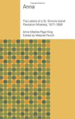 Anna The Letters Of A St Simons Island Plantation Mistress 18171859 First Edition Anna Matilda Page King