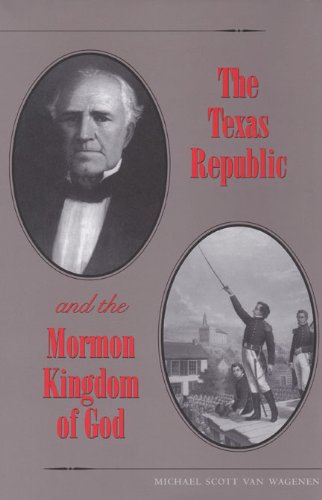 The Texas Republic And The Mormon Kingdom Of God 1st Michael Scott Van Wagenen