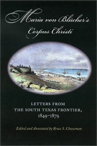 Maria Von Bluchers Corpus Christi Letters From The South Texas Frontier 18491879 1st Maria Von Blucher