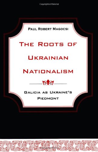 The Roots Of Ukrainian Nationalism Galicia As Ukraines Piedmont 1st Paul Robert Magocsi