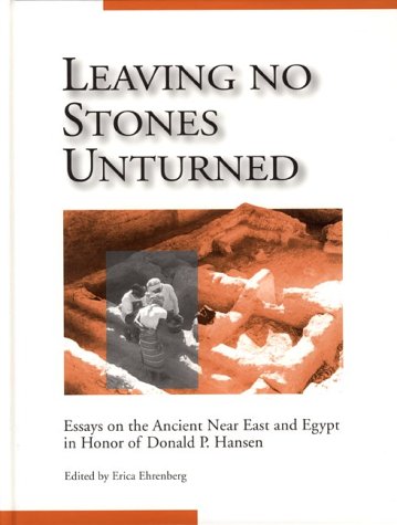 Leaving No Stones Unturned Essays On The Ancient Near East And Egypt In Honor Of Donald P Hansen Erica Ehrenberg