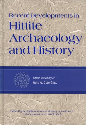 Recent Developments In Hittite Archaeology And History Papers In Memory Of Hans G Guterbock K Aslihan Yener