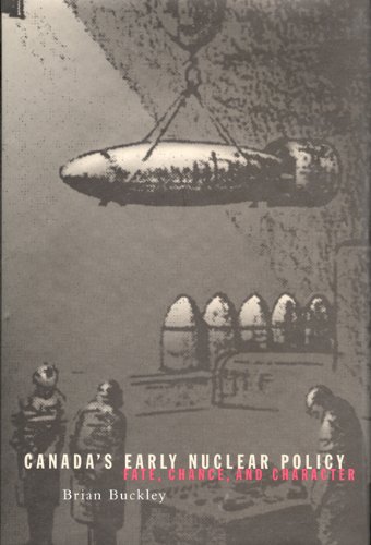 Canadas Early Nuclear Policy Fate Chance And Character Brian Buckley