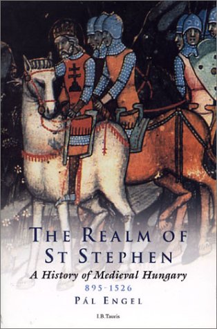 The Realm Of St Stephen A History Of Medieval Hungary 8951526 Pal Engel