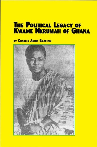 The Political Legacy Of Kwame Nkrumah Of Ghana Charles Adom Boateng