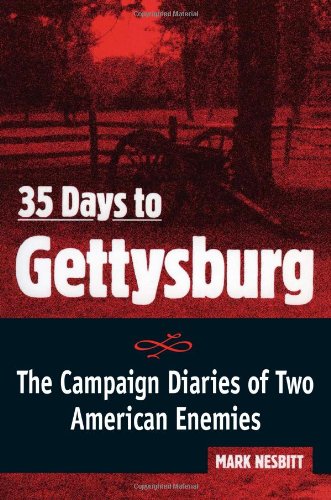 35 Days To Gettysburg The Campaign Diaries Of Two American Enemies Mark Nesbitt