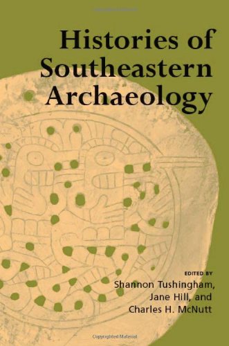 Histories Of Southeastern Archaeology 1st Shannon Tushingham Ed