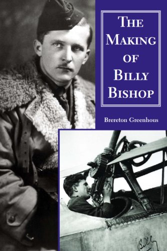 The Making Of Billy Bishop The First World War Exploits Of Billy Bishop Vc 1st Edition Brereton Greenhous