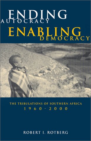 Ending Autocracy Enabling Democracy The Tribulations Of Southern Africa 19602000 Robert I Rotberg
