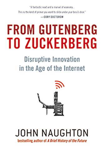 From Gutenberg To Zuckerberg Disruptive Innovation In The Age Of The Internet John Naughton