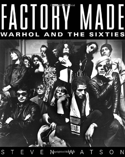 Factory Made Warhol And The Sixties 1st Edition Steven Watson