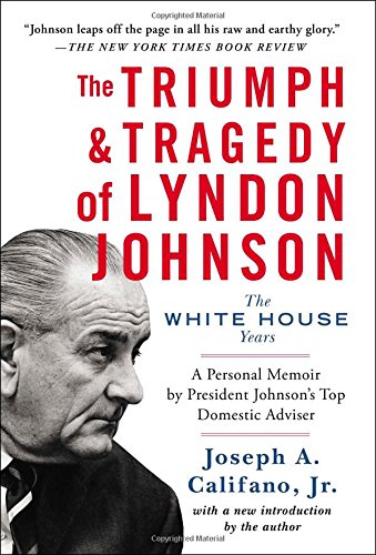 The Triumph Tragedy Of Lyndon Johnson The White House Years Reissue Joseph A Califano Jr