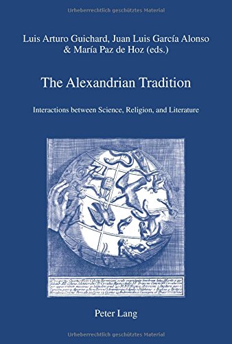 The Alexandrian Tradition Interactions Between Science Religion And Literature 1st Edition Luis Arturo Guichard