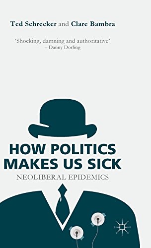 How Politics Makes Us Sick Neoliberal Epidemics Ted Schrecker