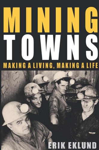 Mining Towns Making A Living Making A Life Erik Eklund