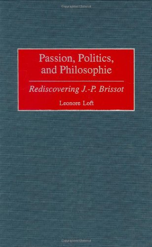 Passion Politics And Philosophie Rediscovering Jp Brissot Leonore Loft