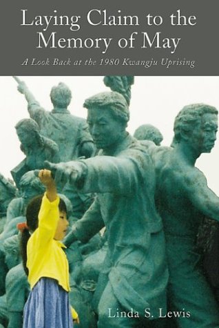 Laying Claim To The Memory Of May A Look Back At The 1980 Kwangju Uprising Linda Sue Lewis