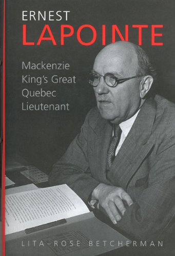 Ernest Lapointe Mackenzie Kings Great Quebec Lieutenant Litarose Betcherman