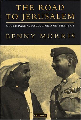 The Road To Jerusalem Glubb Pasha Palestine And The Jews Benny Morris