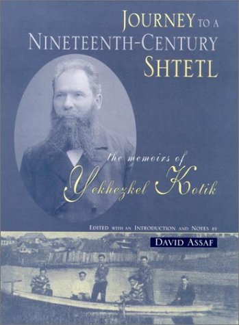 Journey To A Nineteenthcentury Shtetl The Memoirs Of Yekhezkel Kotik Yekhezkel Kotik