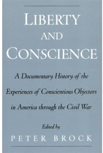 Liberty And Conscience A Documentary History Of The Experiences Of Conscientious Objectors In America Through The Civil War 1st Edition Peter Brock