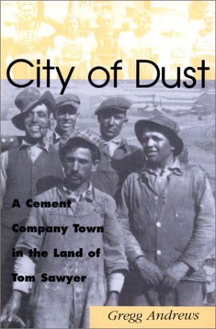 City Of Dust A Cement Company Town In The Land Of Tom Sawyer Gregg Andrews