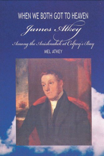 When We Both Got To Heaven James Atkey Among The Anishnabek At Colpoys Bay 1st Edition Mel Atkey