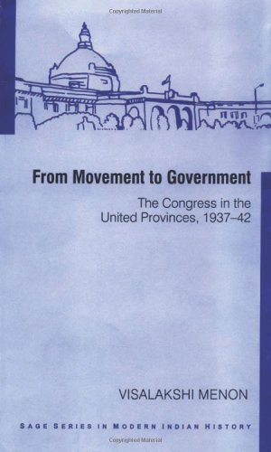 From Movement To Government The Congress In The United Provinces 193742 Visalakshi Menon