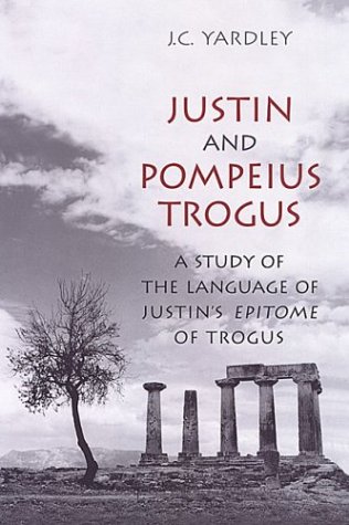 Justin And Pompeius Trogus A Study Of The Language Of Justins Epitome Of Trogus 1st Edition Jc Yardley