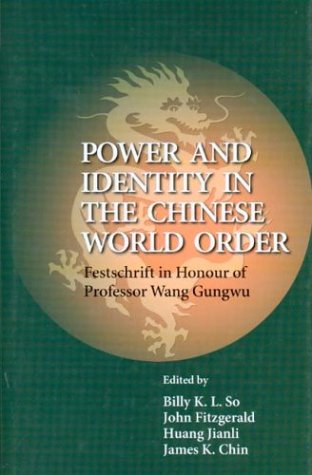 Power And Identity In The Chinese World Order Festschrift In Honour Of Professor Wang Gungwu Billy So