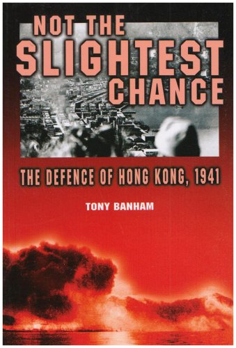 Not The Slightest Chance The Defence Of Hong Kong 1941 Tony Banham