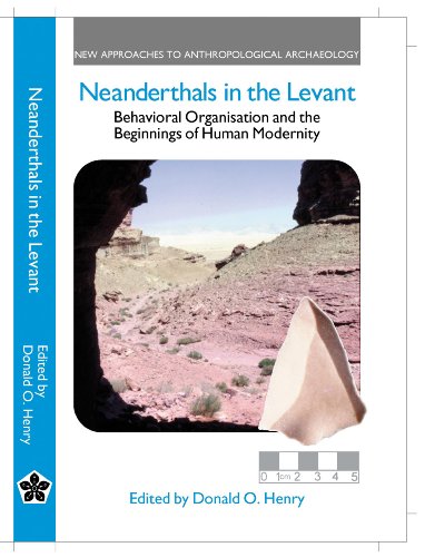 Neanderthals In The Levant Behavioural Organization And The Beginnings Of Human Modernity 1st Edition Donald O Henry
