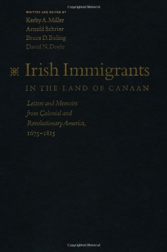 Irish Immigrants In The Land Of Canaan Letters And Memoirs From Colonial And Revolutionary America 16751815 Kerby A Miller