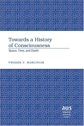 Towards A History Of Consciousness Space Time And Death Vwadek P Marciniak