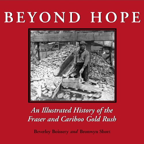 Beyond Hope An Illustrated History Of The Fraser And Cariboo Gold Rush Beverley Boissery