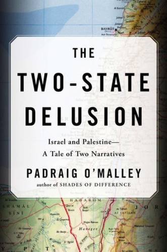 The Twostate Delusion Israel And Palestine A Tale Of Two Narratives Padraig Omalley