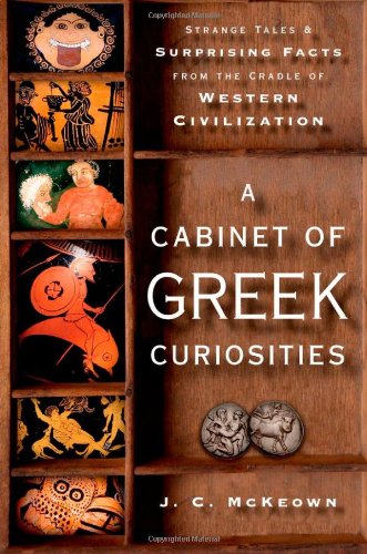 A Cabinet Of Greek Curiosities Strange Tales And Surprising Facts From The Cradle Of Western Civilization 1st Edition J C Mckeown