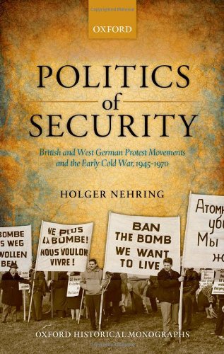 Politics Of Security British And West German Protest Movements And The Early Cold War 19451970 1st Edition Holger Nehring