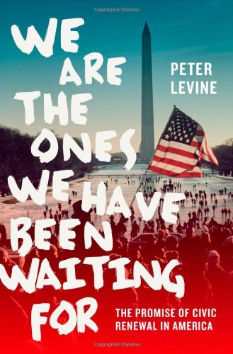 We Are The Ones We Have Been Waiting For The Promise Of Civic Renewal In America 1st Edition Peter Levine