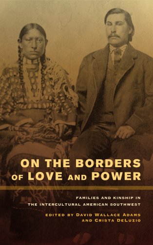 On The Borders Of Love And Power Families And Kinship In The Intercultural American Southwest David Wallace Adams