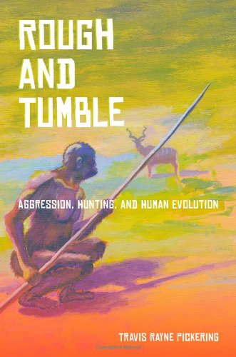 Rough And Tumble Aggression Hunting And Human Evolution Travis Rayne Pickering