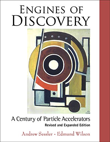 Engines Of Discovery A Century Of Particle Accelerators Revised And Expanded Edition Revised And Expanded Edition Andrew Sessler