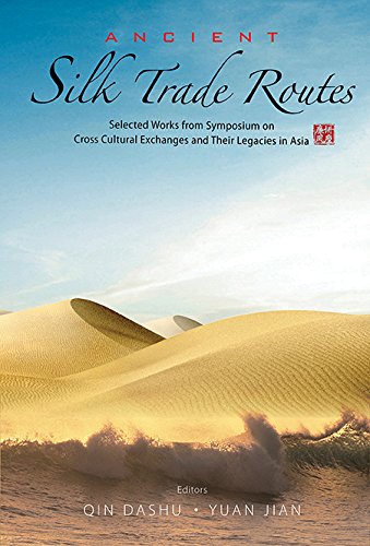 Ancient Silk Trade Routes Selected Works From Symposium On Cross Cultural Exchanges And Their Legacies In Asia Dashu Qin