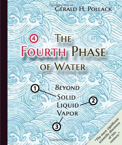 The Fourth Phase Of Water Beyond Solid Liquid And Vapor Gerald H Pollack