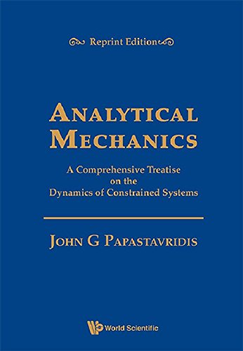 Analytical Mechanics A Comprehensive Treatise On The Dynamics Of Constrained Systems Reprint Edition Reprint John G Papastavridis