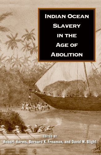 Indian Ocean Slavery In The Age Of Abolition Robert Harms Bernard K Freamon